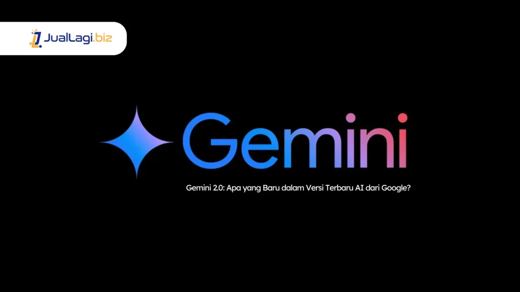 Gemini 2.0 Apa yang Baru dalam Versi Terbaru AI dari Google - Market Juallagi Biz