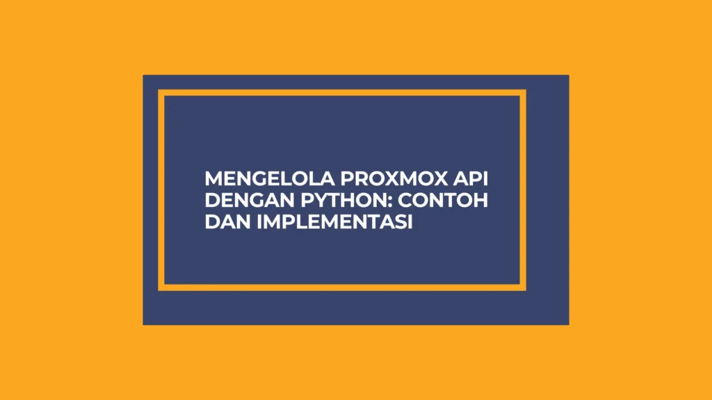 Mengelola Proxmox API dengan Python Contoh dan Implementasi