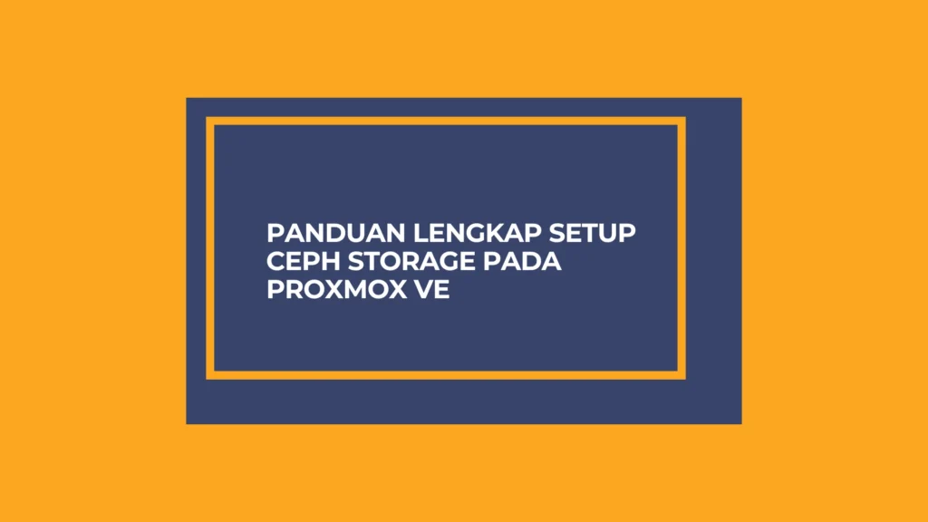 Panduan Lengkap Setup Ceph Storage pada Proxmox VE