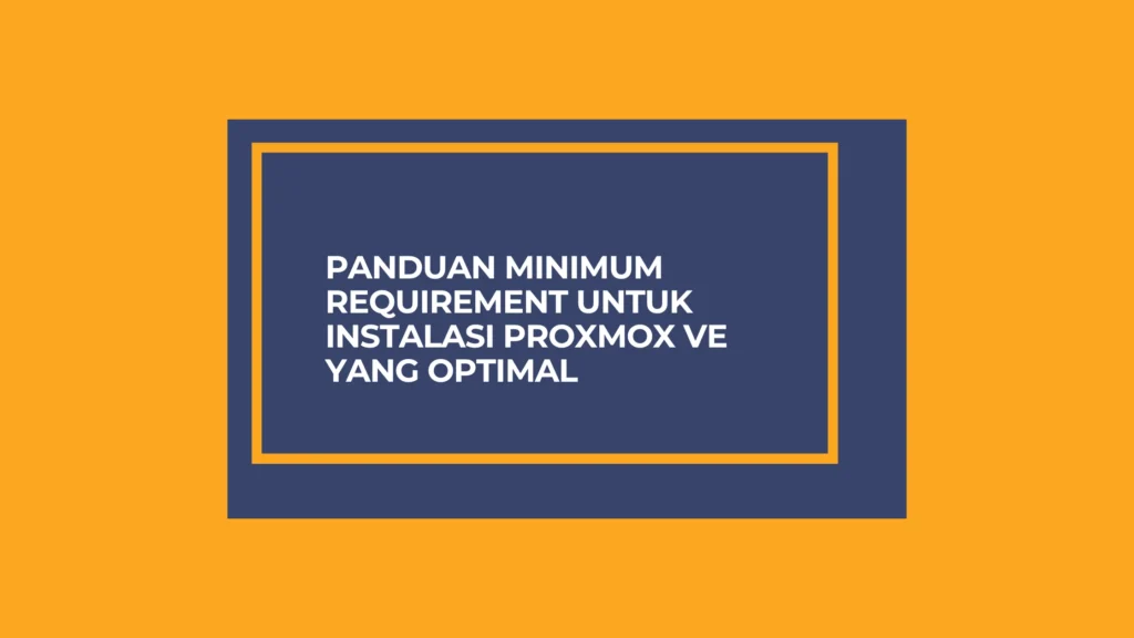 Panduan Minimum Requirement untuk Instalasi Proxmox VE yang Optimal