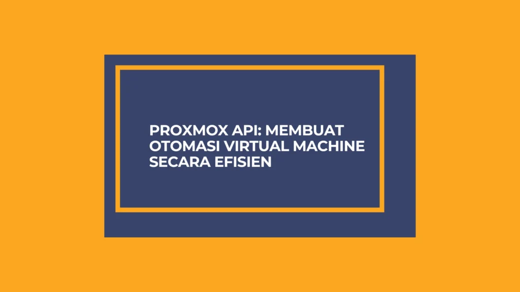 Proxmox API: Membuat Otomasi Virtual Machine Secara Efisien