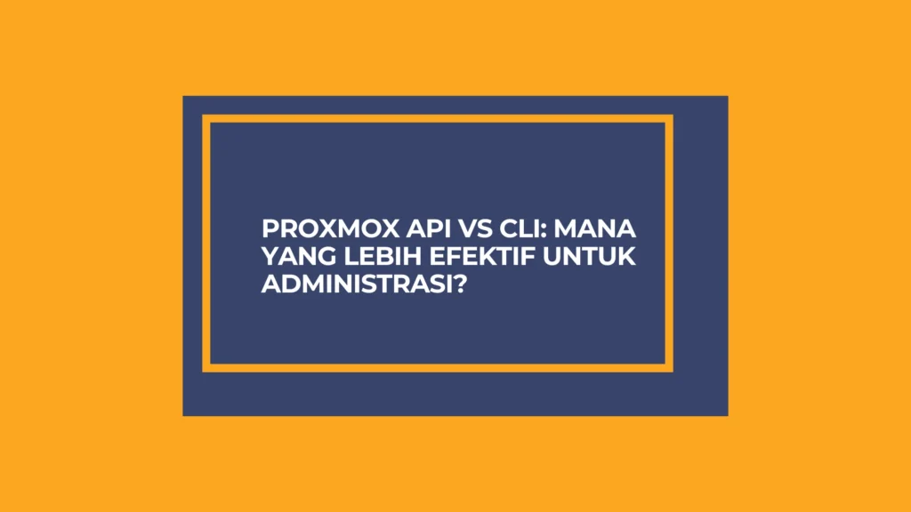 Proxmox API vs CLI Mana yang Lebih Efektif untuk Administrasi